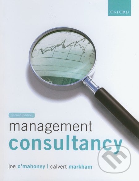 Management Consultancy - Joe O&#039;Mahoney, Calvert Markham, Oxford University Press, 2013