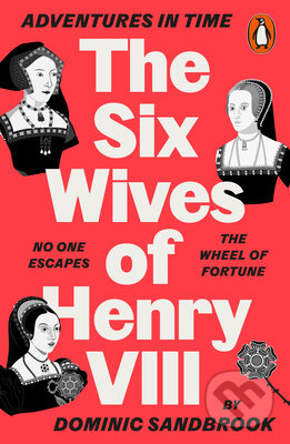 Adventures in Time: The Six Wives of Henry VIII - Dominic Sandbrook, Penguin Books, 2023