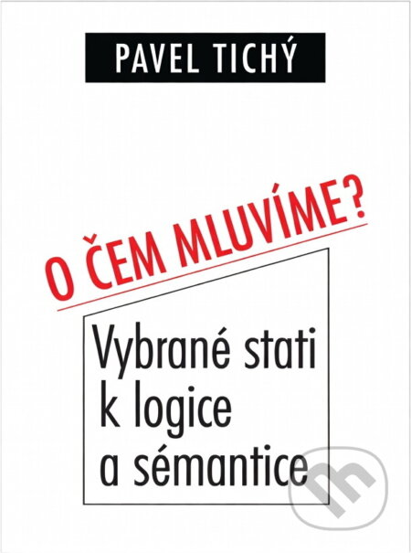 Kniha: O čem mluvíme? : vybrané stati k logice a sémantice (Pavel Tichý). Filosofia, 1996