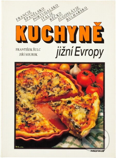 Kniha: Kuchyně jižní Evropy : Francie, Portugalsko, Španělsko, Itálie, Řecko, Jugoslávie, Bulharsko (František Šulc a Jiří Šourek). Merkur, 1992