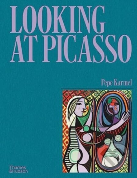 Looking at Picasso - Pepe Karmel, Thames & Hudson, 2023