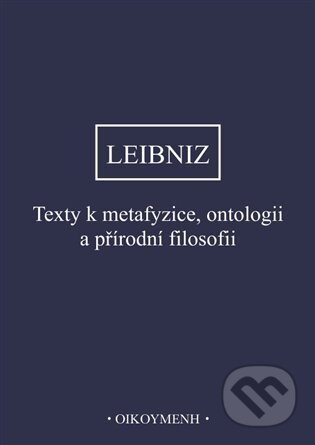 Texty k metafyzice, ontologii a přírodní filosofii - Gottfried Wilhelm Leibniz, OIKOYMENH, 2023