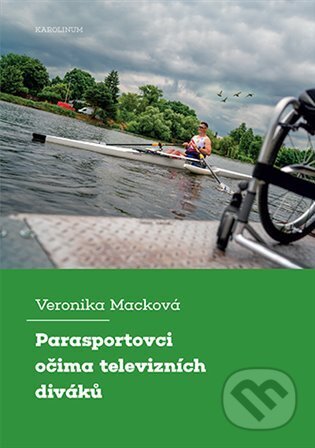 Parasportovci očima televizních diváků - Veronika Macková, Karolinum, 2023