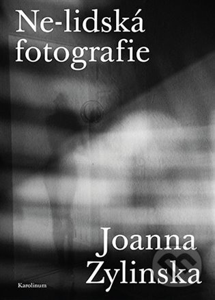 Ne-lidská fotografie - Joanna Zylinska, Karolinum, 2023