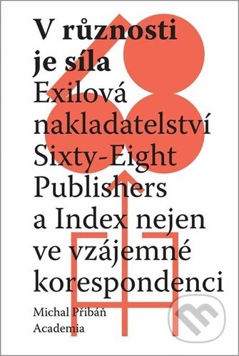 V různosti je síla (Exilová nakladatelství Sixty-Eight Publishers a Index nejen ve vzájemné korespondenci) - kniha z kategorie Historie