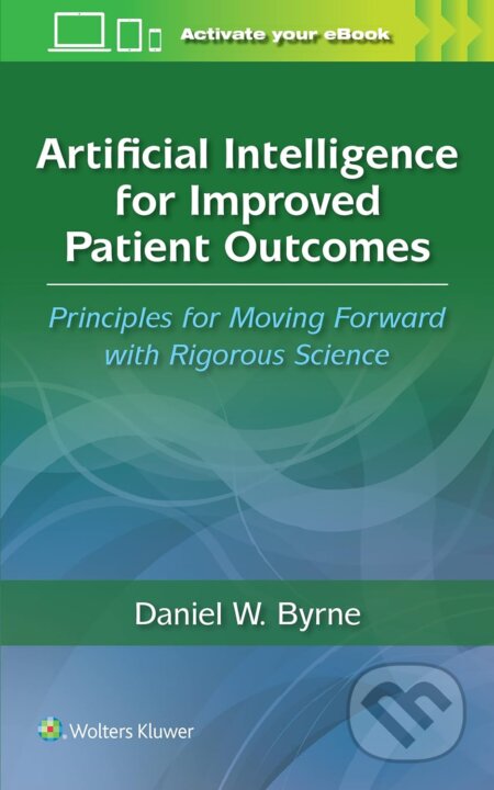 Artificial Intelligence for Improved Patient Outcomes - Daniel W. Byrne, Wolters Kluwer Health, 2023
