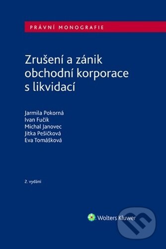 Zrušení a zánik obchodní korporace s likvidací - Ivan Fučík, Michal Janovec, Eva Tomášková, Jitka Pešičková, Jarmila Pokorná, Wolters Kluwer ČR, 2023