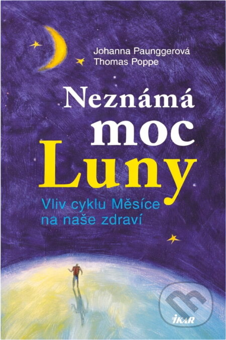Kniha: Neznámá moc Luny : vliv cyklu Měsíce na naše zdraví (Johanna Paungger a Thomas Poppe). Ikar, 2008