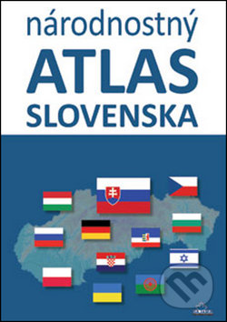 Národnostný atlas Slovenska - Mojmír Benža, Dagmar Kusendová, Juraj Majo, Pavol Tišliar, DAJAMA, 2015