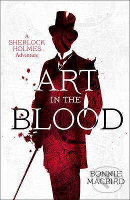 Art In The Blood (A Sherlock Holmes Adventure) - Bonnie MacBird - kniha z kategorie Detektivky