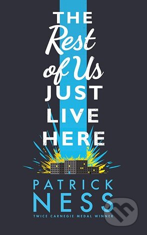 The Rest of Us Just Live Here - Patrick Ness, Walker books, 2015