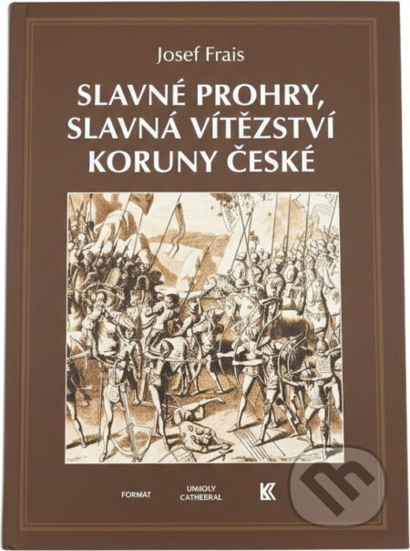 Kniha: Slavné prohry, slavná vítězství Koruny české : devět vybraných kapitol z dějin českého válečnictví (Josef Frais). , 1998