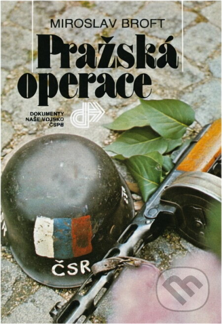 Kniha: Pražská operace (Miroslav Broft). Naše vojsko, 1985