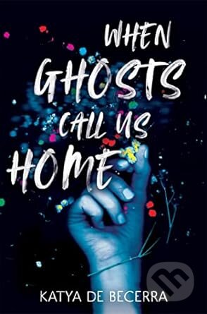 When Ghosts Call Us Home - Katya de Becerra, MacMillan, 2023