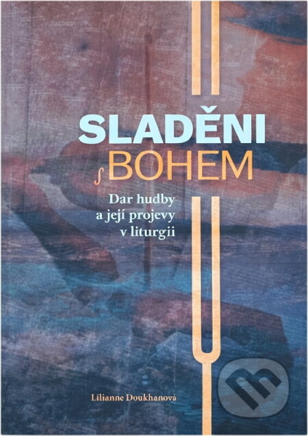 Kniha: Sladěni s Bohem : dar hudby a její projevy v liturgii (Lilianne Doukhan). , 2015