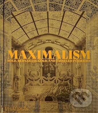 Maximalism (Bold, Bedazzled, Gold, and Tasseled Interiors) - kniha z kategorie Umění, design a architektura