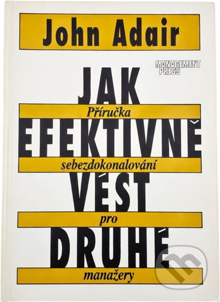 Kniha: Jak efektivně vést druhé : příručka sebezdokonalování pro manažery (John Eric Adair). Management Press, 1993