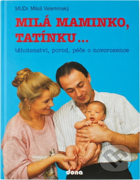 Kniha: Milá maminko, tatínku... : Těhotenství, porod, péče o novorozence (Miloš Velemínský a Vladimír Doležal). Dona, 1993