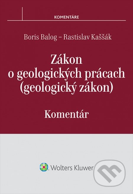 Zákon o geologických prácach (geologický zákon) - Boris Balog, Rastislav Kaššák, Wolters Kluwer, 2015