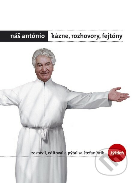Náš António - Kázne, rozhovory, fejtóny - Anton Srholec, Štefan Hríb, W PRESS, 2015