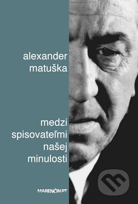 Medzi spisovateľmi našej minulosti - Alexander Matuška, Marenčin PT, 2016