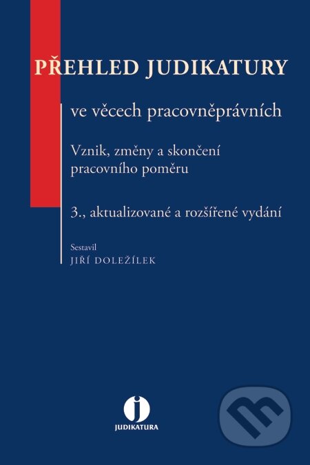 E-kniha: Přehled judikatury ve věcech pracovněprávních - Vznik, změny a skončení pracovního poměru, 3. vyd. (Jiří Doležílek). Wolters Kluwer, 2015