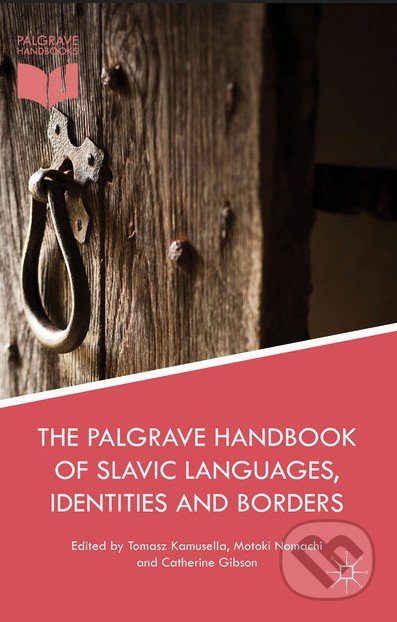 The Palgrave Handbook of Slavic Languages, Identities and Borders - Tomasz Kamusella, Motoki Nomachi, Catherine Gibson, Palgrave, 2015