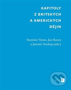 Kapitoly z britských a amerických dějin - Stanislav Tumis, Jan Koura, Filozofická fakulta UK v Praze, 2015