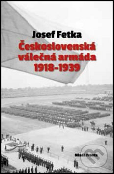 Československá válečná armáda 1918-1939 - Josef Fetka, Mladá fronta, 2015