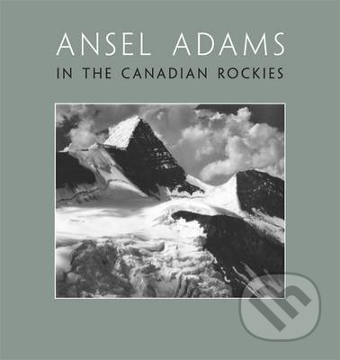In the Canadian Rockies - Ansel Adams, Little, Brown, 2013