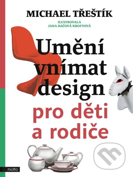 Umění vnímat design pro děti a rodiče - Michael Třeštík, Jana Bačová Kroftová (ilustrátor), Motto, 2023