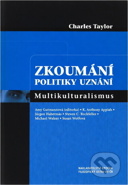 Kniha: Zkoumání politiky uznání : multikulturalismus (Charles Taylor a Anthony Appiah). , 2004