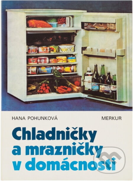 Kniha: Chladničky a mrazničky v domácnosti (Hana Pohunková). Merkur, 1989