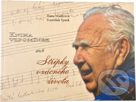 Kniha: Kniha vzpomínek, aneb, Střípky vzácného života (František Synek a Hana Maděrová). , 2005