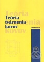 Teória tvárnenia kovov - Ján Moravec, EDIS, 2015