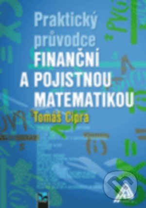 Praktický průvodce finanční a pojistnou matematikou - Tomáš Cipra, Ekopress, 2015
