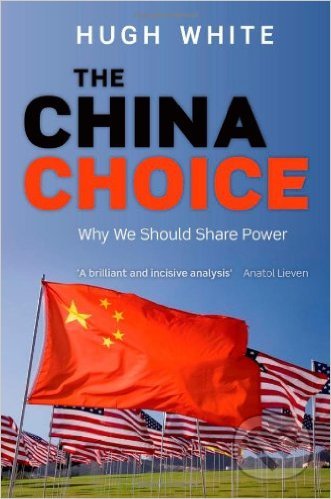 The China Choice - Hugh White, Oxford University Press, 2013