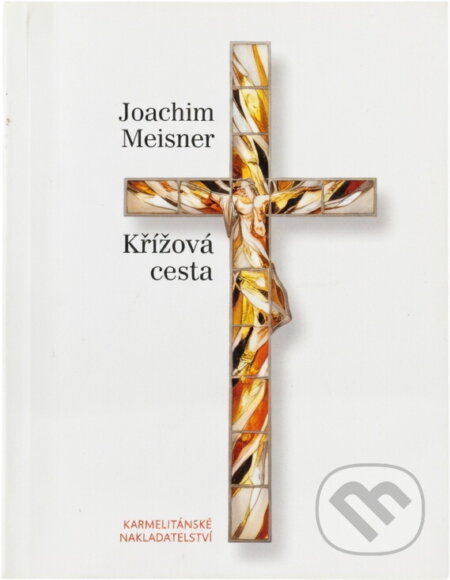 Kniha: Křížová cesta (Joachim Meisner). Karmelitánské nakladatelství, 2009