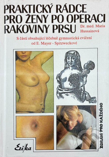 Kniha: Praktický rádce pro ženy po operaci rakoviny prsu : s částí obsahující léčebně gymnastická cvičení (Maria Hussain a E. Mayer-Spitzweck). , 1993