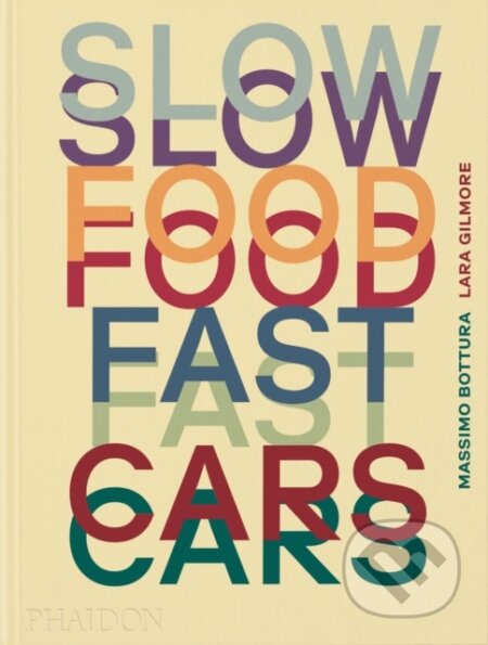 Slow Food, Fast Cars - Massimo Bottura, Lara Gilmore, Jessica Rosval, Phaidon, 2023