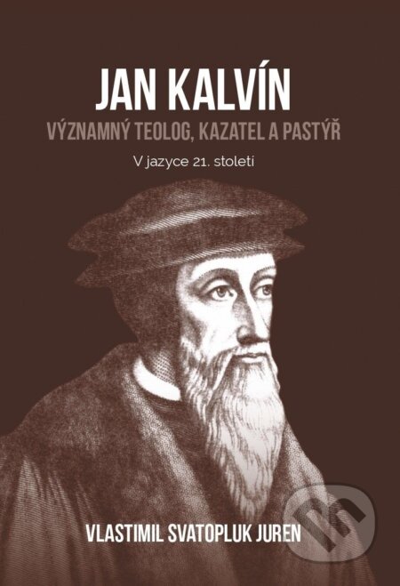 Jan Kalvín: významný teolog, kazatel a pastýř - Vlastimil Svatopluk Juren, Didasko, 2022