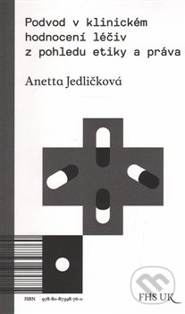 Podvod v klinickém hodnocení léčiv z pohledu etiky a práva - Anetta Jedličková, Univerzita Karlova v Praze, 2015