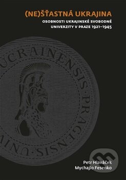 (Ne)šťastná Ukrajina (Osobnosti Ukrajinské svobodné univerzity v Praze 1921-1945) - kniha z kategorie Historie
