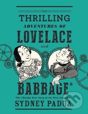 The Thrilling Adventures of Lovelace and Babbage - Sydney Padua, Random House, 2015