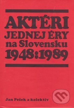 Aktéri jednej éry na Slovensku 1948-1989 - Jan Pešek, Vydavateľstvo Michala Vaška, 2003