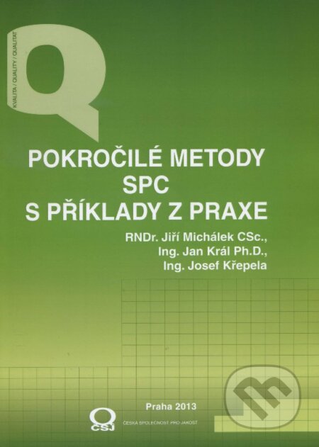 Pokročilé metody SPC s příklady z praxe - Jiří Michálek, Jan Král, Josef Křepela, Česká společnost pro jakost, 2013