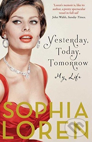 Yesterday, Today, Tomorrow - Sophia Loren, Simon & Schuster, 2015