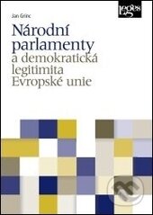 Národní parlamenty a demokratická legitimita Evropské unie - Jan Grinc, Leges, 2015