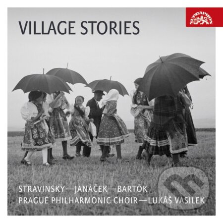 I. Stravinskij / L. Janáček / B. Bartók : Village Stories - Pražský filharmonický sbor, Lukáš Vasilek, Hudobné albumy, 2023