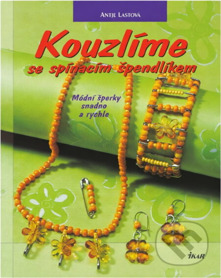 Kniha: Kouzlíme se spínacím špendlíkem : módní šperky snadno a rychle (Antje Last). Ikar, 2002